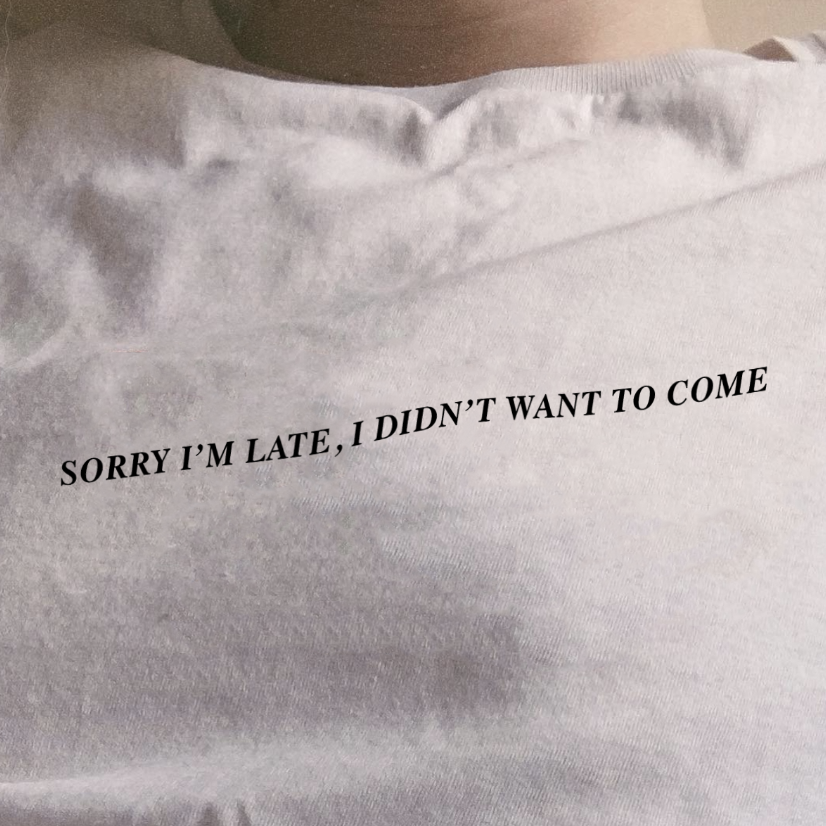 "Sorry I'm Late, I Didn't Want To Come" Tee