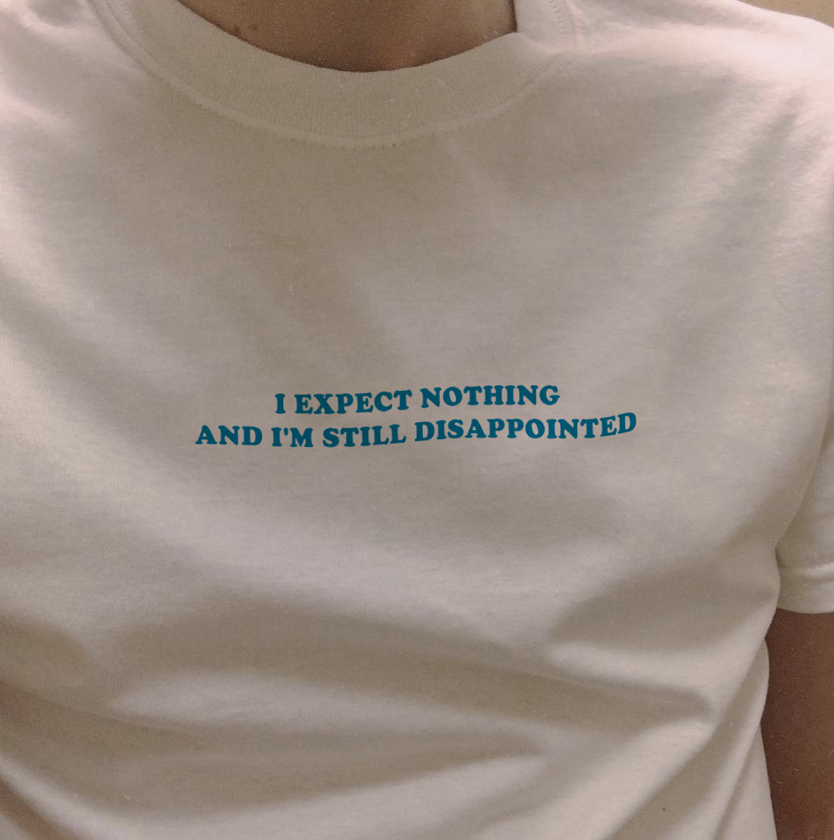 "I Expect Nothing And I'm Still Disappointed" Tee