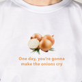 "One Day You're Gonna Make The Onions Cry" Tee
