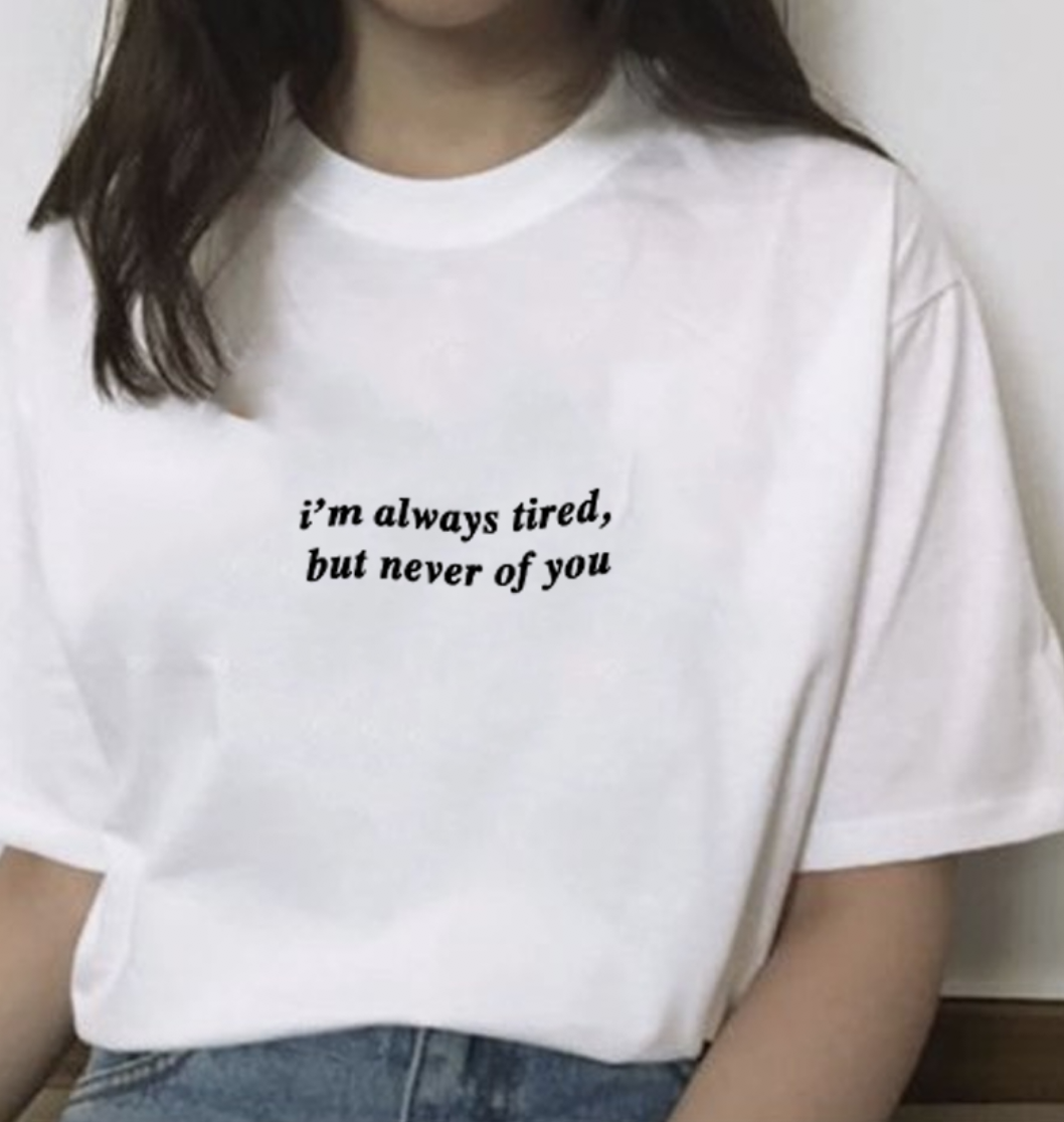 "Always Tired But Never Of You" Tee