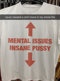 Mental Issues Insane PussyTee