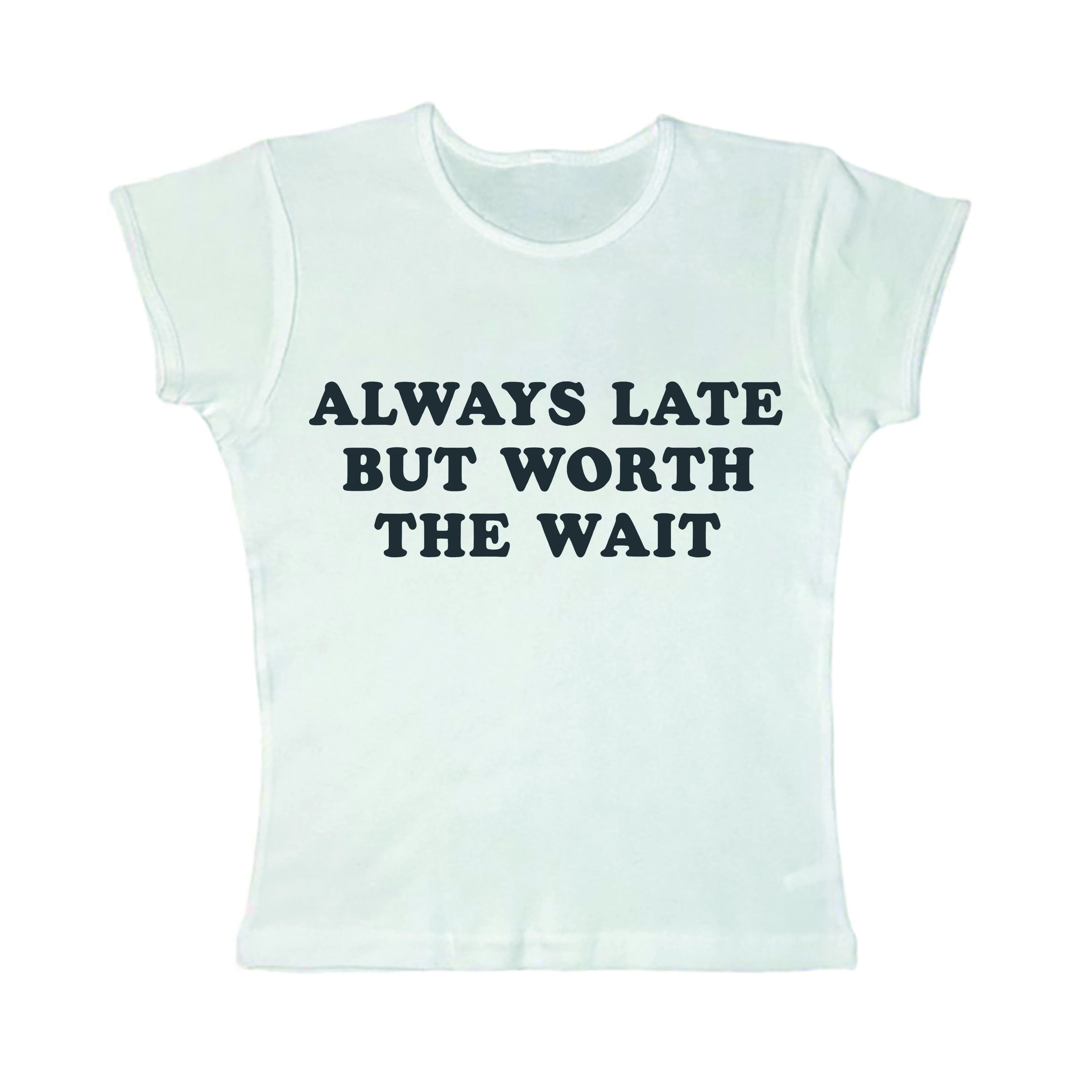 Always Late But Worth The Wait Tee