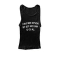 I Have Been Nothing But Sexy And Funny To You All Tank Top