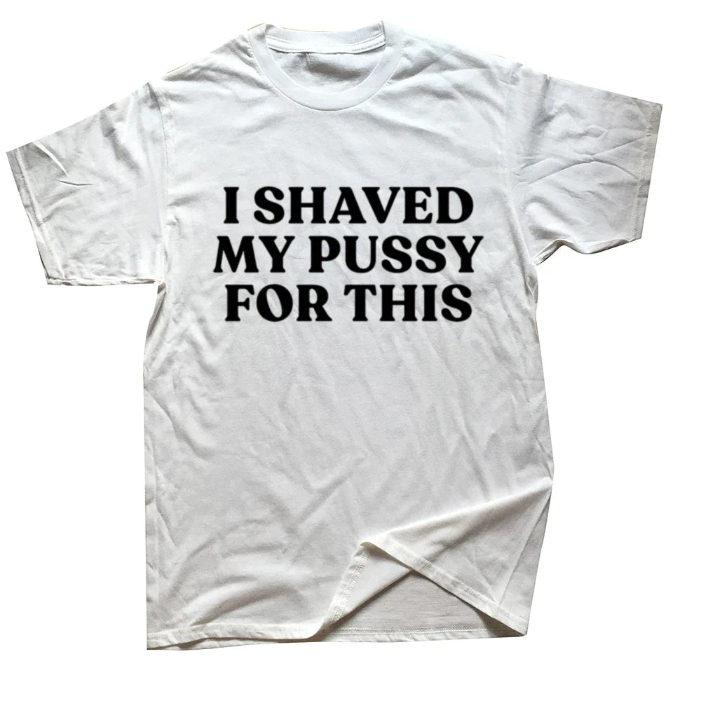 I Shaved My Pussy For This Tee