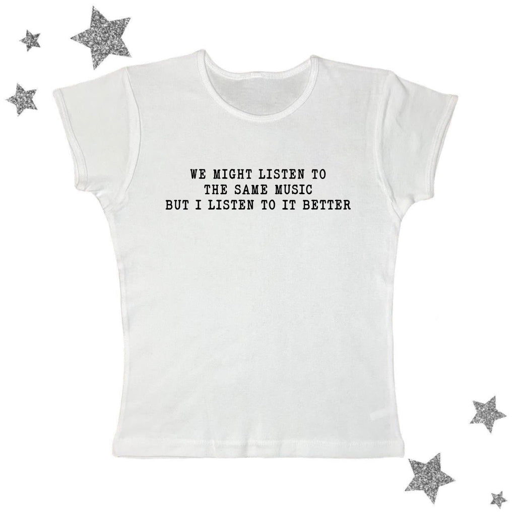 We Might Listen To The Same Music But I Listen To It Better Tee