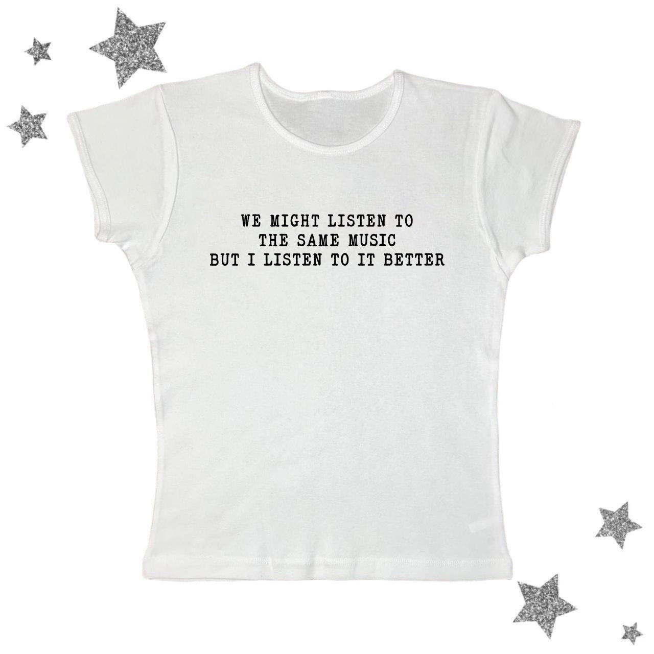 We Might Listen To The Same Music But I Listen To It Better Tee