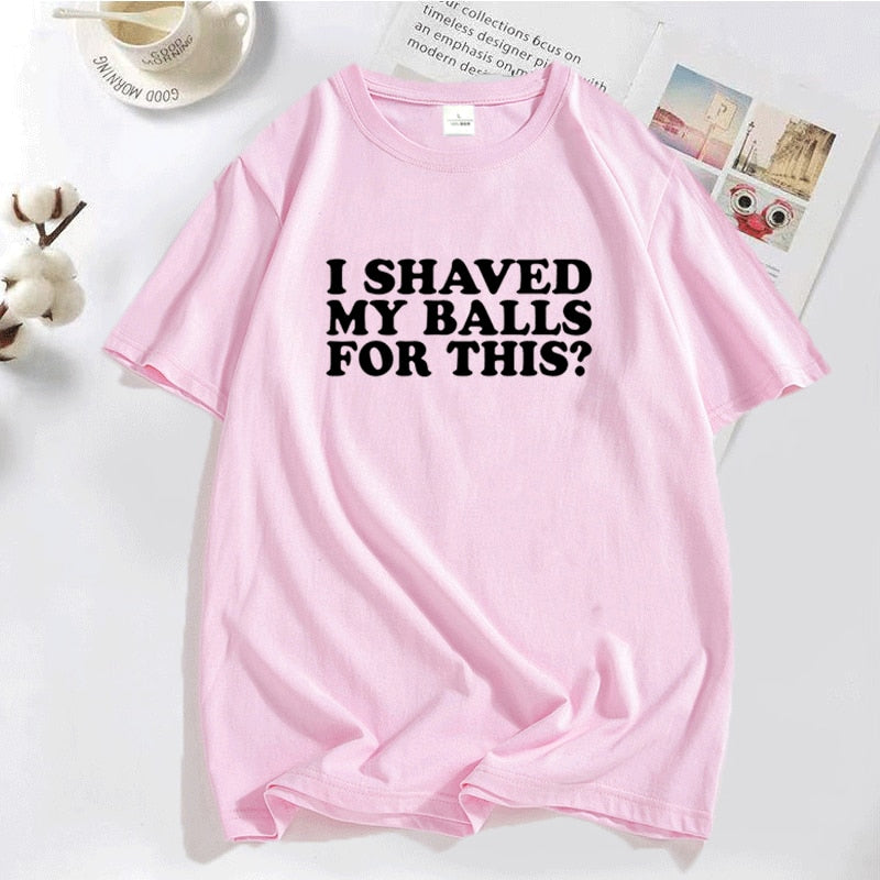 I Shaved My Balls for This? Tee