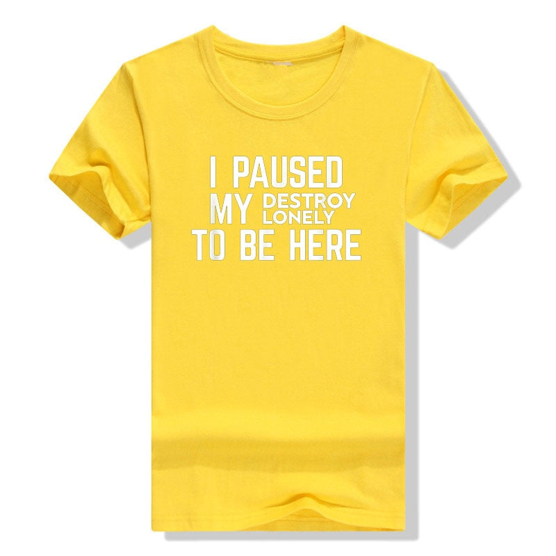 I Paused My Destroy Lonely To Be Here Tee