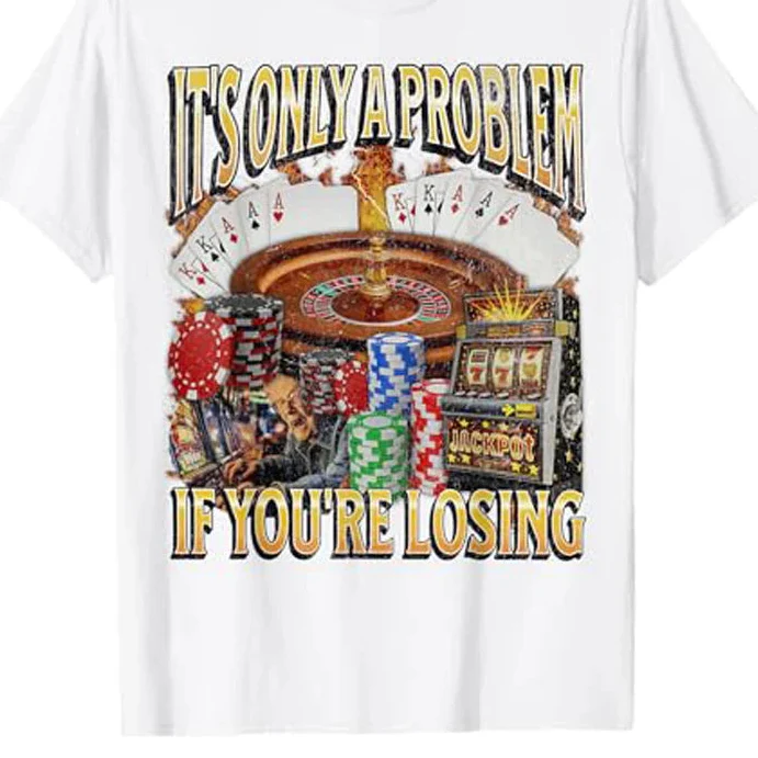 Only A Problem If You're Losing Tee