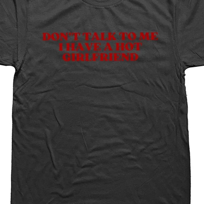 Don't Talk To Me I Have A Hot Girlfriend Tee