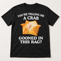 You're Telling Me A Crab Gooned In This Rag Tee