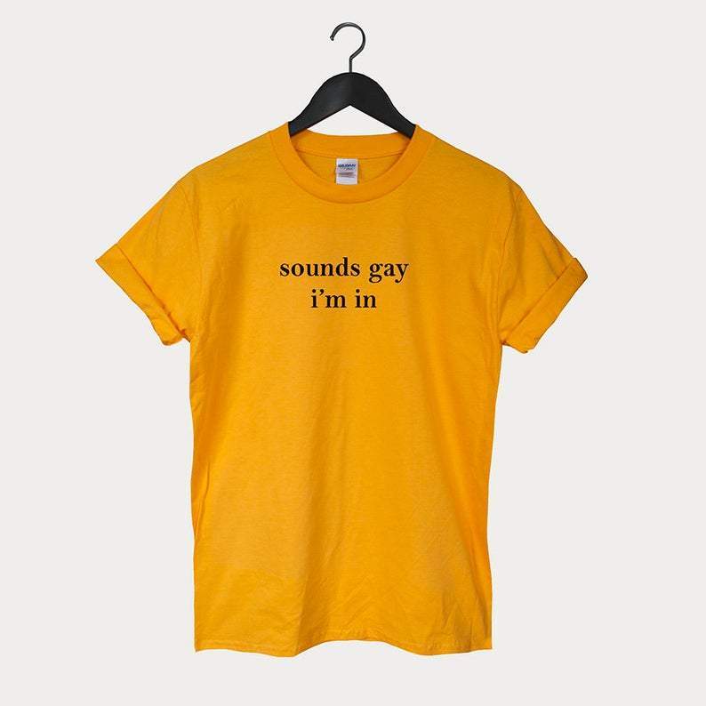 "Sounds Gay I'm In" Tee