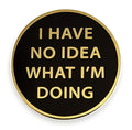 "I Have No Idea What I'm Doing" Enamel Pin