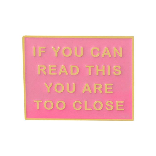 If You Can Read This You Are Too Close Pin