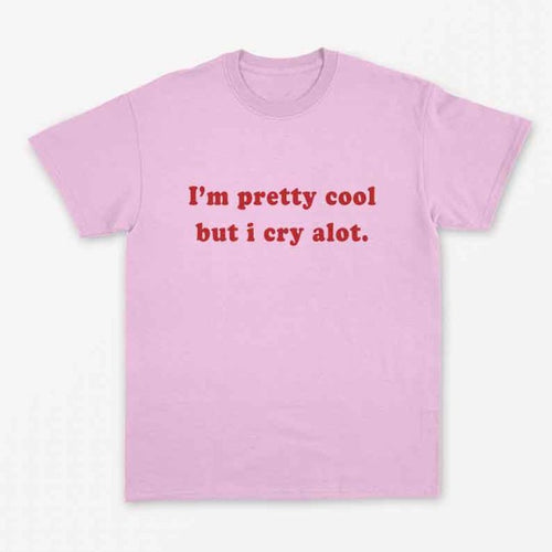"I'm Pretty Cool But I Cry Alot" Tee