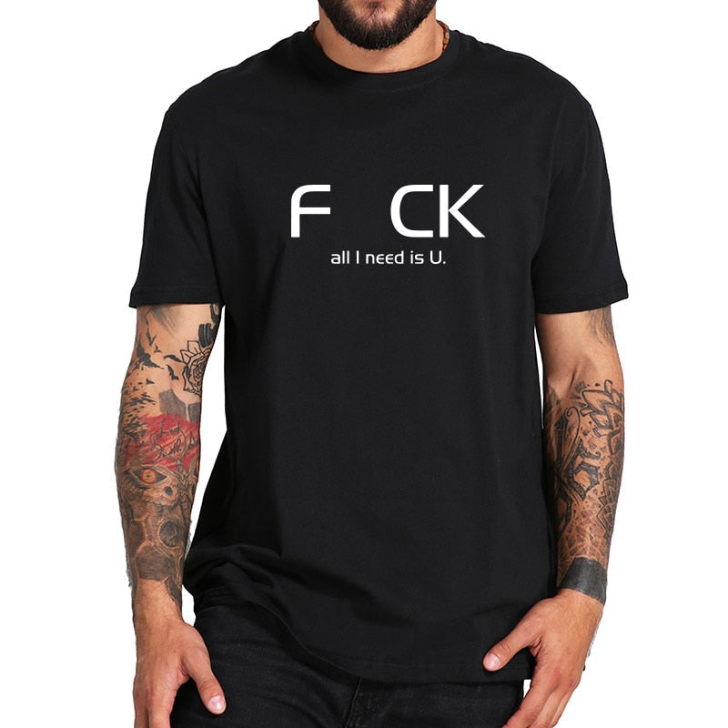 "F_CK All I Need Is U" Tee