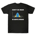 "Don't Be Mean, Be Above Average" Tee