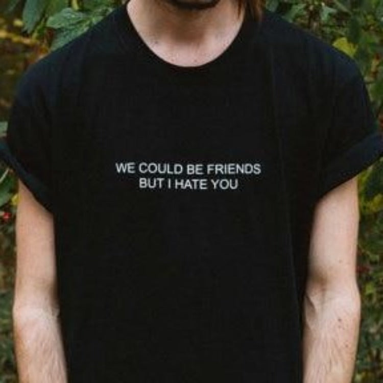 "We could be friends but i hate you" Tee