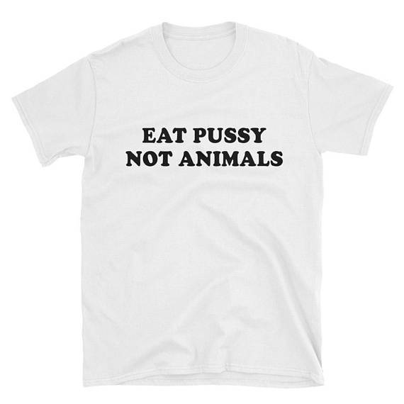"Eat Pussy Not Animals" Tee