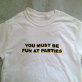 "You Must Be Fun At Parties" Tee