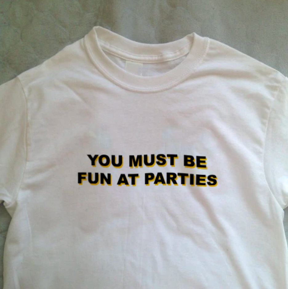 "You Must Be Fun At Parties" Tee
